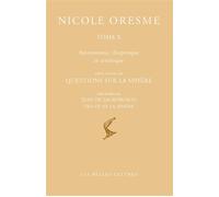 Tome X : Astronomie, dioptrique et cinétique Deux suites de questions sur la sphère, précédées de Jean de Sacrobosco, Traité de la Sphère - Nicole Oresme - Belles Lettres - broché - Essai
