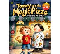 Tommy and the Magic Pizza Fractions Adventure: A Fun and Visual Math Story to Master Fractions with Pizza - Perfect for Kids Ages 6-12