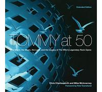 Tommy at 50: The Mood, the Music, the Look, and the Legacy of the Who's Legendary Rock Opera