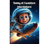 Tommy et l'aventure interstellaire: L'aventure extraordinaire et captivante d'un petit garçon qui va devenir le premier enfant à voyager dans l'espace