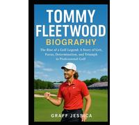 TOMMY FLEETWOOD BIOGRAPHY: The Rise of a Golf Legend: A Story of Grit, Focus, Determination, and Triumph in Professional Golf