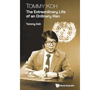 Tommy Koh: The Extraordinary Life Of An Ordinary Man