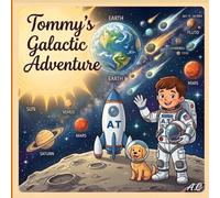 Tommy’s Galactic Adventure: A Journey Through the Solar System. An Educational Space Story for Brave Young Explorers (Ages 6-12)