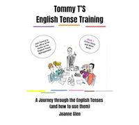 Tommy T’S English Tense Training: A Journey through the English Tenses (and how to use them)