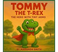 Tommy the T-Rex: The Hero with Tiny Arms