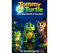 Tommy the Turtle Who Was Afraid of the Dark: Inspiring story for Kids, Overcoming Fear, promote Courage and Friendship