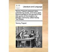 Tommy Trapwit's Pleasant Tales, Entertaining Stories, And Merry Jests. Recommended To The Perusal Of The Little Gentry Of This Kingdom, By Margery Com