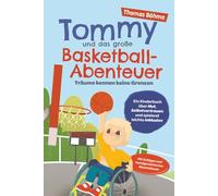 Tommy und das große Basketball-Abenteuer - Träume kennen keine Grenzen: Ein Kinderbuch über Mut, Selbstvertrauen und spielend leichte Inklusion. Mit farbigen und handgezeichneten Illustrationen
