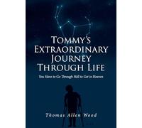 Tommy's Extraordinary Journey Through Life: You Have to Go Through Hell to Get to Heaven