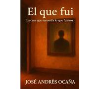 Tomo I El que fui: La casa donde aún vive el pasado