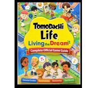 TOMODACHI LIFE: LIVING THE DREAM Complete Official Game Guide: The Master Archive: Secrets Walkthrough, Cinematic Social Skills & 100% Completion Guide