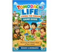 TOMODACHI LIFE :LIVING THE DREAM GAME GUIDE: Mastering the Hidden Heart of Your Island