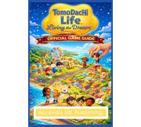 TOMODACHI LIFE: LIVING THE DREAM: OFFICIAL GAME GUIDE A Complete Journey into Island Creation, Relationship Building, and Life Simulation ... Social Dynamics, Unlock Hidden Features