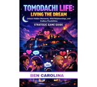 TOMODACHI LIFE: LIVING THE DREAM STRATEGIC GAME GUIDE: Unlock Hidden Moments, Wild Relationships, and Endless Possibilities