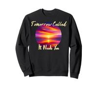 Tomorrow Called It Needs You Inspiration in Sunsets Sweatshirt