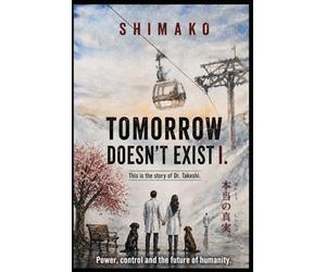 Tomorrow doesn't exist - Part 1. This is not a mainstream thriller.: Political Techno - Thriller about power, control, and the energy of the future. - The Dr. Takeshi Trilogy