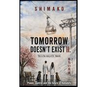 Tomorrow doesn't exist - Part 2:: A techno-thriller about corporate conspiracies, psychological manipulation, and the struggle for power, control, and the future of humanity.