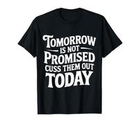 Tomorrow is Not Promised Cuss Them Out Today - T-Shirt