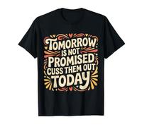 Tomorrow is Not Promised Cuss Them Out Today - T-Shirt