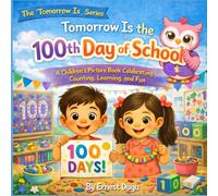 Tomorrow Is the 100th Day of School: A Children's Picture Book Celebrating Counting, Learning, and Fun