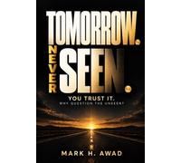 TOMORROW. NEVER SEEN.: You Trust It. Why Question the Unseen?