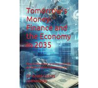 Tomorrow’s Money: Finance and the Economy in 2035: How AI, Blockchain, and Quantum Tech Are Reshaping the Future of Money