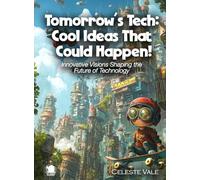 Tomorrow’s Tech: Cool Ideas That Could Happen!: Innovative Visions Shaping the Future of Technology