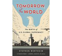 Tomorrow, the World: The Birth of U.s. Global Supremacy