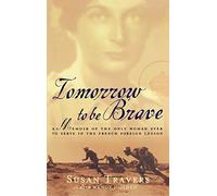 Tomorrow to Be Brave: A Memoir of the Only Woman Ever to Serve in the French Foreign Legion by Susan Travers (26-Jun-2007) Paperback