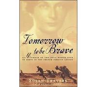 Tomorrow to Be Brave: A Memoir of the Only Woman Ever to Serve in the French Foreign Legion