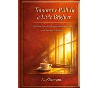 Tomorrow Will Be a Little Brighter: 20 Short English Stories About Hope and Personal Growth