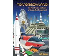 Tomorrowland: The Past, Present, and Future of Disney’s Most Changed Land