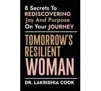 Tomorrow's Resilient Woman: 8 Secrets To Rediscovering Joy & Purpose On Your Journey: 8 Secrets Paperback Book By Dr. Lakrishia Cook