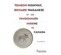 Tomson Highway, Richard Wagamese et les pensionnats indiens du Canada: Représentations et historiographie