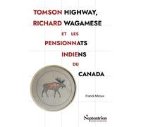 Tomson Highway, Richard Wagamese Et Les Pensionnats Indiens Du Canada - Représentations Et Historiographie