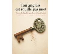 Ton anglais est rouillé, pas mort: Apprendre l'anglais quand on est faux débutant - 90 soirs de 10 minutes, une astuce orale par jour, sans exercices ni application