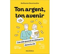 Ton argent, ton avenir: Les clés quand on démarre dans la vie