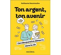 Ton argent, ton avenir Les clés quand on démarre dans la vie - Guillaume Deuxmoulins - Maxima - broché - Guide