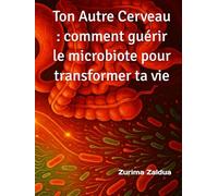 Ton Autre Cerveau : comment guérir le microbiote pour transformer ta vie