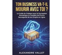 Ton business va-t-il mourir avec toi?: Le guide du créateur pour la succession numérique, le transfert de PI et la sauvegarde de ton empire en ligne.