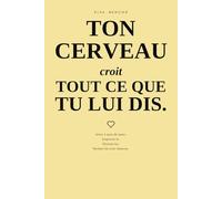 Ton cerveau croit tout ce que tu lui dis - Reprogrammer ses pensées, calmer son anxiété et transformer son dialogue intérieur en 90 vérités émotionnelles.