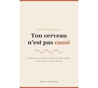 Ton cerveau n'est pas cassé: Comprendre ton TDAH d'adulte, arrêter de te sentir coupable et reprendre le contrôle de ta vie. Le guide bienveillant et concret pour les cerveaux hors normes.