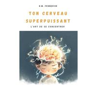 Ton Cerveau Superpuissant : L'art de se concentrer: Un guide ludique et scientifique pour aider les enfants de 7 à 10 ans à apprivoiser leur attention et booster leur mémoire.