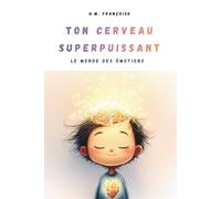 Ton Cerveau Superpuissant : Le Monde des Émotions: Un guide ludique et scientifique pour aider les enfants de 7 à 10 ans à connaître et apprivoiser leurs émotions.