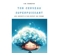 Ton Cerveau Superpuissant : Les secrets d'un esprit en forme: Un guide ludique et scientifique pour aider les enfants de 7 à 10 ans à apprivoiser leur attention et booster leur mémoire.