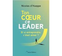 Ton coeur ce leader: Entreprendre et durer