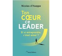Ton coeur ce leader Et si entreprendre, c'était aimer ? - Nicolas D'Hueppe - Salvator - broché - Guide