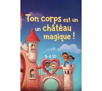 Ton Corps est un Château Magique !: Le grand voyage à l'intérieur de toi - Pour les enfants de 5 à 10 ans