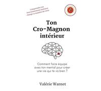 Ton Cro-Magnon intérieur: Comment faire équipe avec ton mental pour créer une vie qui te va bien ?