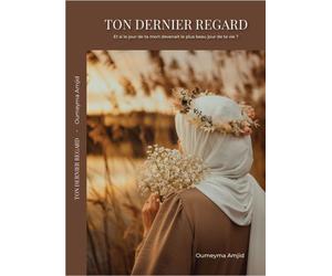 Ton dernier regard Et si le jour de ta mort devenait le plus beau jour de ta vie ? - Oumeyma Amjid - Basmatek - broché - Essai